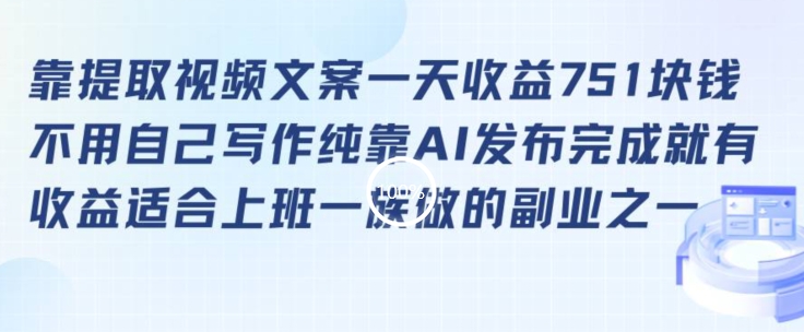 靠提取视频文案一天收益751块，适合上班一族做的副业【揭秘】-晟哥学社资源库