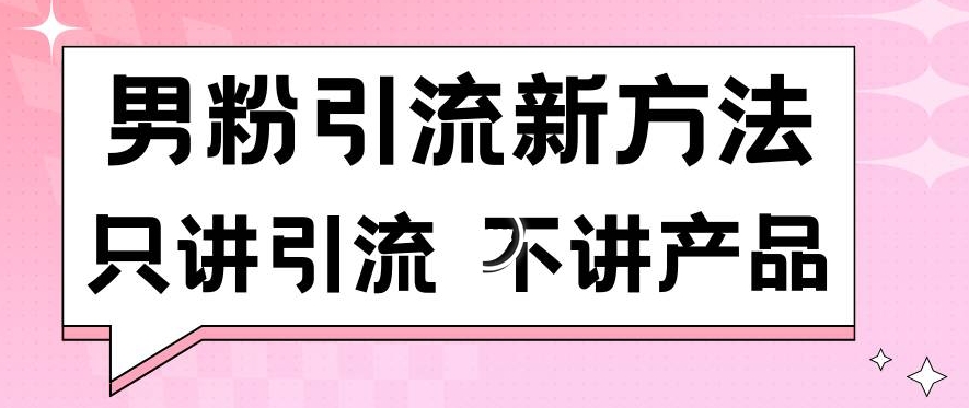 男粉引流新方法日引流100多个男粉只讲引流不讲产品不违规不封号【揭秘】-晟哥学社资源库