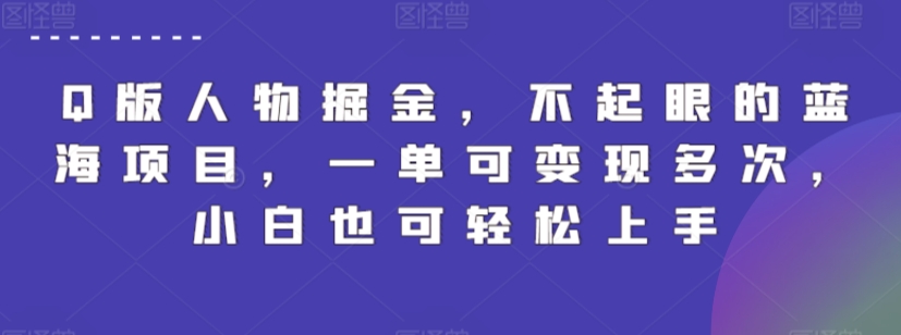 Q版人物掘金，不起眼的蓝海项目，一单可变现多次，小白也可轻松上手【揭秘】-晟哥学社资源库