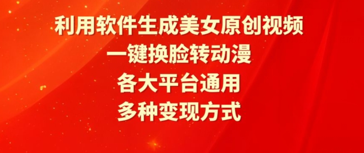 利用软件生成美女原创视频，一键换脸转动漫，各大平台通用，多种变现方式【揭秘】-晟哥学社资源库