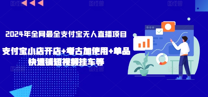 2024年全网最全支付宝无人直播项目，支付宝小店开店+考古加使用+单品快速铺短视频挂车等【揭秘】-晟哥学社资源库