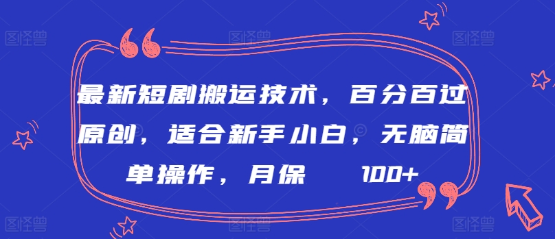 最新短剧搬运技术，百分百过原创，适合新手小白，无脑简单操作，月保底2000+【揭秘】-晟哥学社资源库