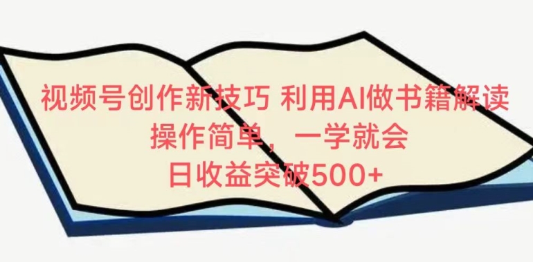 视频号创作新技巧，利用AI做书籍解读，操作简单，一学就会 日收益突破500+【揭秘】-晟哥学社资源库