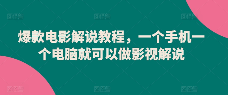 爆款电影解说教程，一个手机一个电脑就可以做影视解说-晟哥学社资源库