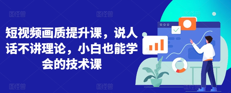 短视频画质提升课，说人话不讲理论，小白也能学会的技术课-晟哥学社资源库