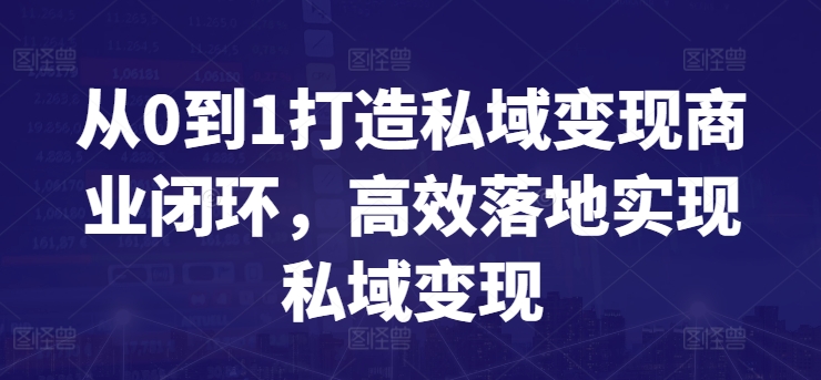 从0到1打造私域变现商业闭环，高效落地实现私域变现-晟哥学社资源库