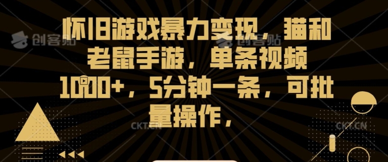 怀旧游戏暴力变现，猫和老鼠手游，单条视频1000+，5分钟一条，可批量操作【揭秘】-晟哥学社资源库