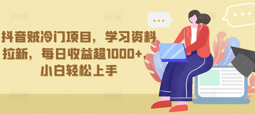 抖音贼冷门项目，学习资料拉新，每日收益超1000+，小白轻松上手【揭秘】-晟哥学社资源库