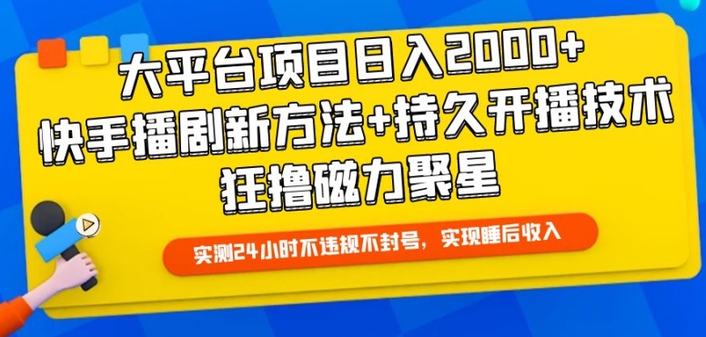 大平台项目日入2000+，快手播剧新方法+持久开播技术，狂撸磁力聚星【揭秘】-晟哥学社资源库