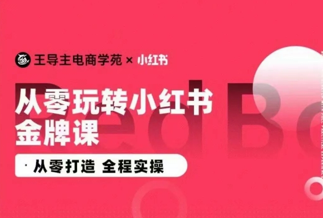 王导主·小红书电商运营实操课，​从零打造  全程实操-晟哥学社资源库