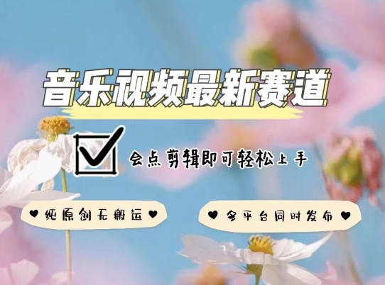 音乐视频赛道最新玩法，纯原创不违规，可所有平台同时发布，会点剪辑即可轻松拿捏【揭秘】-晟哥学社资源库