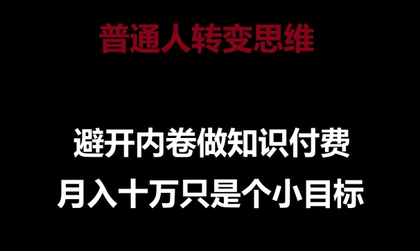 普通人转变思维，避开内卷做知识付费，月入十万只是一个小目标【揭秘】-晟哥学社资源库