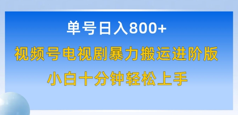 单号日赚800+，视频号电视剧暴力搬运进阶版，100%过原创，小白十分钟也能轻松入手【揭秘】-晟哥学社资源库