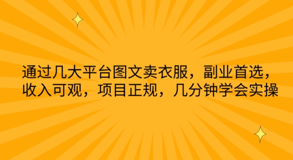 通过几大平台图文卖衣服，副业首选，收入可观，项目正规，几分钟学会实操【揭秘】-晟哥学社资源库