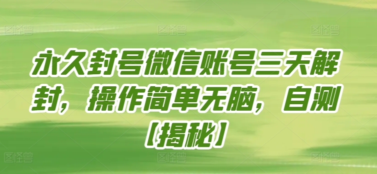 永久封号微信账号三天解封，操作简单无脑，自测【揭秘】-晟哥学社资源库