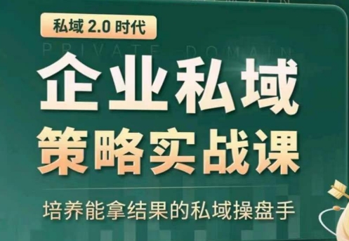 私域2.0：企业私域策略实战课，培养能拿结果的私域操盘手-晟哥学社资源库