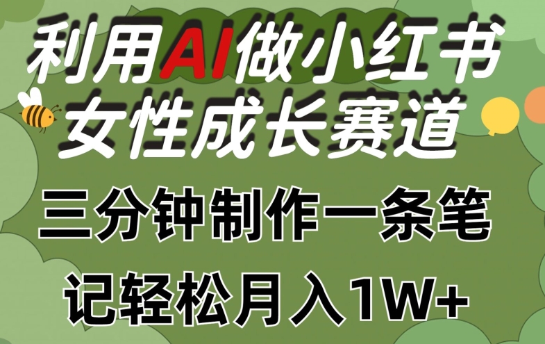 利用Ai做小红书女性成长赛道，三分钟制作一条笔记，轻松月入1w+【揭秘】-晟哥学社资源库