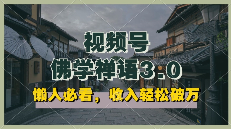 懒人必看，视频号佛学禅语3.0.纯原创视频，每天1-2小时，收益高，可以矩阵操作【揭秘】-晟哥学社资源库