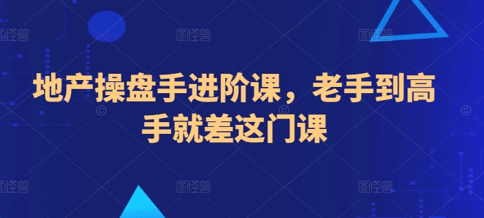 地产操盘手进阶课，老手到高手就差这门课-晟哥学社资源库