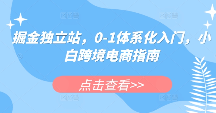 掘金独立站，0-1体系化入门，小白跨境电商指南-晟哥学社资源库