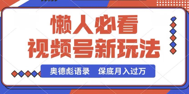 视频号新玩法，奥德彪语录，视频制作简单，流量也不错，保底月入过W【揭秘】-晟哥学社资源库