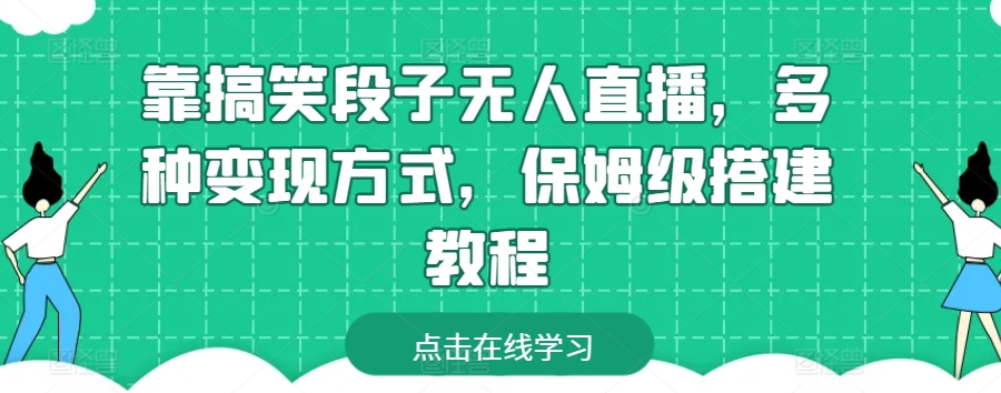 靠搞笑段子无人直播，多种变现方式，保姆级搭建教程【揭秘】-晟哥学社资源库