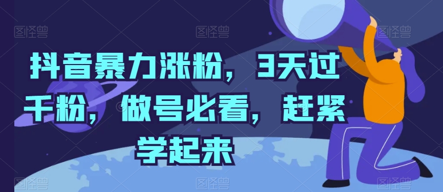 抖音暴力涨粉，3天过千粉，做号必看，赶紧学起来【揭秘】-晟哥学社资源库