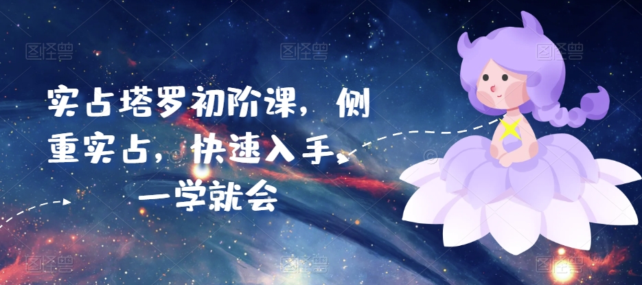实占塔罗初阶课，侧重实占，快速入手，一学就会-晟哥学社资源库