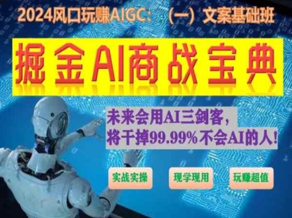 掘金AI商战宝典初级班：如何用AI做文案(实战实操 现学现用 玩赚超值)-晟哥学社资源库