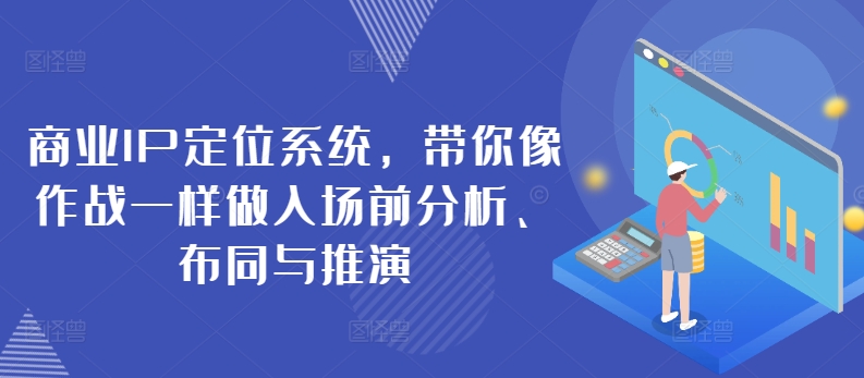 商业IP定位系统，带你像作战一样做入场前分析、布同与推演-晟哥学社资源库