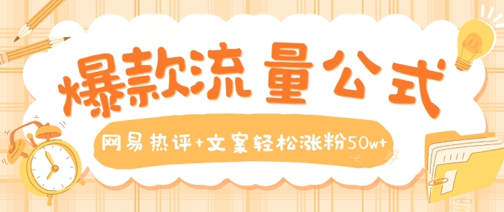 爆款流量公式，网易热评+文案轻松涨粉50w+【揭秘】-晟哥学社资源库