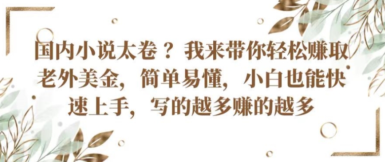 国内小说太卷 ?带你轻松赚取老外美金，简单易懂，小白也能快速上手，写的越多赚的越多【揭秘】-晟哥学社资源库