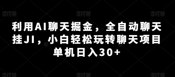 利用AI聊天掘金，全自动聊天挂JI，小白轻松玩转聊天项目 单机日入30+【揭秘】-晟哥学社资源库