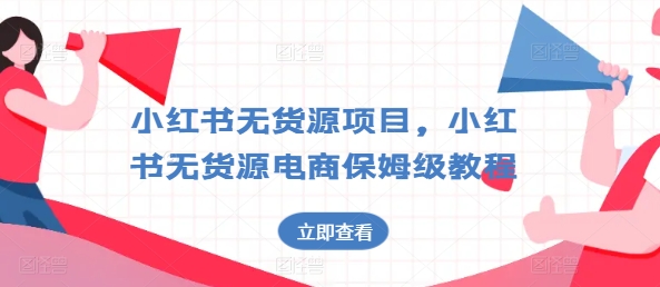小红书无货源项目，小红书无货源电商保姆级教程【揭秘】-晟哥学社资源库