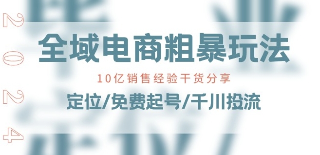全域电商-粗暴玩法课：10亿销售经验干货分享!定位/免费起号/千川投流-晟哥学社资源库