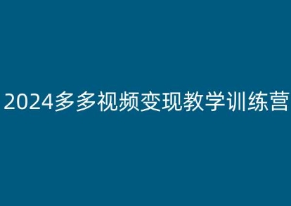 2024多多视频变现教学训练营，新手保姆级教程，适合新手小白-晟哥学社资源库