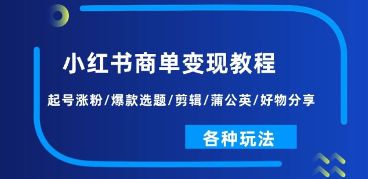小红书商单变现教程：起号涨粉/爆款选题/剪辑/蒲公英/好物分享/各种玩法-晟哥学社资源库