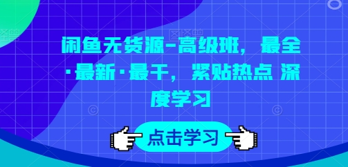 闲鱼无货源-高级班，最全·最新·最干，紧贴热点 深度学习-晟哥学社资源库