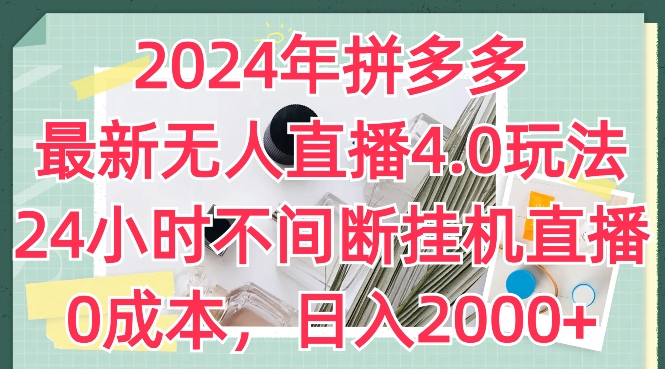 2024年拼多多最新无人直播4.0玩法，24小时不间断挂机直播，0成本，日入2k【揭秘】-晟哥学社资源库