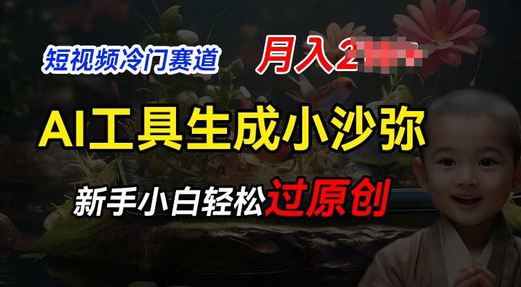 短视频冷门蓝海赛道，利用AI工具生成小沙弥励志视频，新手轻松过原创，月入2W【揭秘】-晟哥学社资源库