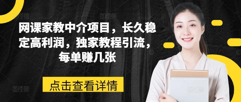 网课家教中介项目，长久稳定高利润，独家教程引流，每单赚几张-晟哥学社资源库