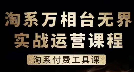 淘系万相台无界实战运营课，淘系付费工具课-晟哥学社资源库