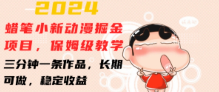 2024蜡笔小新动漫掘金项目，保姆级教学，三分钟一条作品，长期可做，稳定收益 【揭秘】-晟哥学社资源库