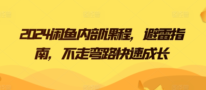2024闲鱼内部课程，避雷指南，不走弯路快速成长-晟哥学社资源库