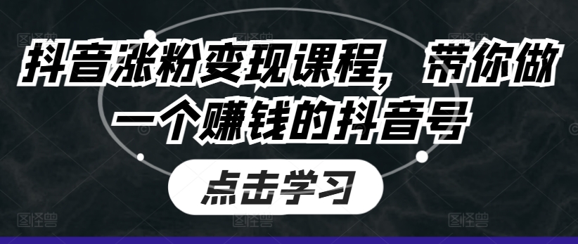 抖音涨粉变现课程，带你做一个赚钱的抖音号-晟哥学社资源库