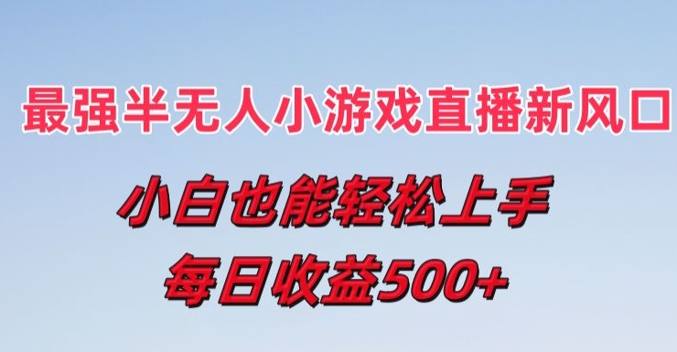 最强半无人直播小游戏新风口，小白也能轻松上手，每日收益5张【揭秘】-晟哥学社资源库