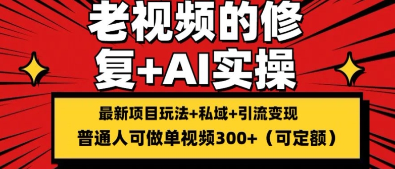 修复老视频的玩法，搬砖+引流的变现(可持久)，单条收益300+【揭秘】-晟哥学社资源库