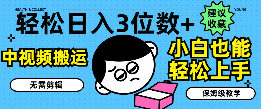 轻松日入3位数+，中视频搬运，无需剪辑，小白也能轻松上手，保姆级教学【揭秘】-晟哥学社资源库