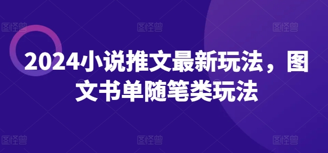2024小说推文最新玩法，图文书单随笔类玩法-晟哥学社资源库