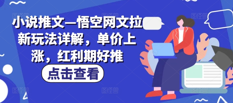 小说推文—悟空网文拉新玩法详解，单价上涨，红利期好推-晟哥学社资源库